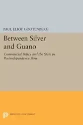 Between Silver and Guano - Paul Gootenberg