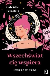 Wszechświat cię wspiera. Uwierz w cuda w.2 - Gabrielle Bernstein