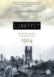 Lunatycy. Jak Europa poszła na wojnę w roku 1914 - Christopher Clark