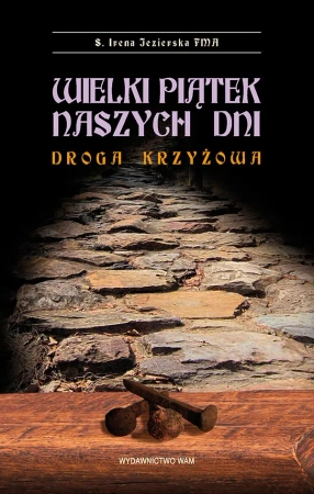 Wielki Piątek naszych dni. Droga Krzyżowa - Irena Jezierska FMA