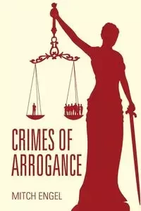 Crimes of Arrogance - Mitch Engel