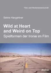Wild at heart and weird on top. Spielformen der Ironie im Film - Selina Hangartner