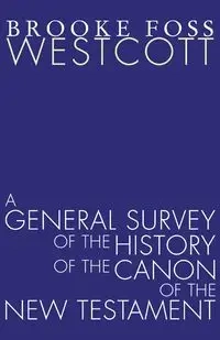 A General Survey of the History of the Canon of the New Testament - Westcott B. F.