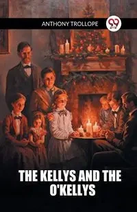 The Kellys And The O'Kellys - Anthony Trollope