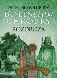 Bolesław Chrobry. Rozdroża - Antoni Gołubiew