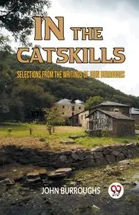 In The Catskills Selections From The Writings Of John Burroughs - JOHN BURROUGHS