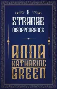 A Strange Disappearance - Anna Katharine Green