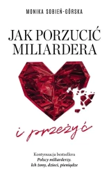 Jak porzucić miliardera... i przeżyć - Monika Sobień-Górska