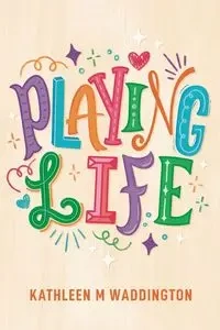 Playing Life - Kathleen Waddington M