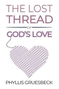The Lost Thread of God's Love - Phyllis Gruesbeck