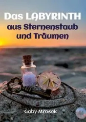 Das Labyrinth aus Sternenstaub und Träumen - Mrosek Gaby