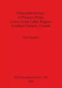 Palaeoethnobotany of Princess Point, Lower Great Lakes Region, Southern Ontario, Canada - Della Saunders