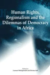 Human Rights, Regionalism and the Dilemmas of Democracy in Africa - Wohlgemuth Lennart