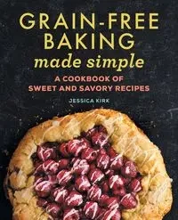 Grain-Free Baking Made Simple - Kirk Jessica