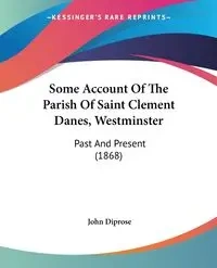 Some Account Of The Parish Of Saint Clement Danes, Westminster - Diprose John