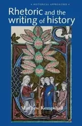 Rhetoric and the Writing of History, 400-1500 - Matthew Kempshall