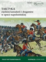 Taktyka ciężkiej kawalerii i dragonów... - Philip Haythornthwaite