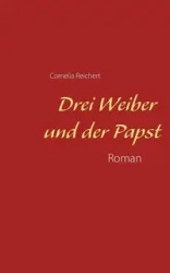 Drei Weiber und der Papst - Cornelia Reichert