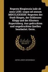 Regesta Bingiensia inde ab anno LXXI. usque ad annum MDCCLXXXXIII. Regesten der Stadt Bingen, der Schlosses Klopp und der Klosters Rupertsberg. Aus gedruckten und ungedruckten Quellen bearbeitet. Germ. - Anton Joseph Weidenbach