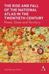 The Rise and Fall of the National Atlas in the Twentieth Century - John Short Rennie
