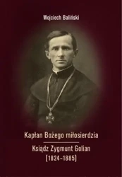 Kapłan Bożego miłosierdzia Ksiądz Zygmunt Golian.. - Wojciech Baliński