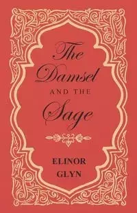 The Damsel and the Sage - Elinor Glyn