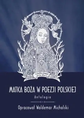 Matka Boża w poezji polskiej. Antologia - red. Waldemar Michalski
