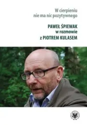 W cierpieniu nie ma nic pozytywnego - Paweł Śpiewak, Piotr Kulas