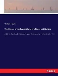 The History of the Supernatural in all Ages and Nations - William Howitt