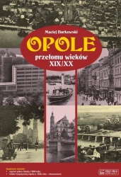 Opole przełomu wieków XIX/XX - Maciej Borkowski