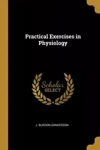 Practical Exercises in Physiology - Sanderson J. Burdon