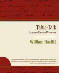 Table-Talk, Essays on Men and Manners - William Hazlitt Hazlitt