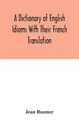 A dictionary of English idioms with their French translation - Jean Roemer