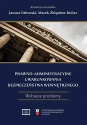 Prawno-administracyjne uwarunkowania bezpieczeństwa wewnętrznego - JANUSZ FAŁOWSKI, MAREK ZBIGNIEW KULISZ redakcja naukowa