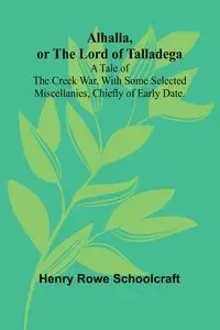 Alhalla, or the Lord of Talladega - Henry Rowe Schoolcraft