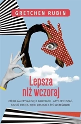 Lepsza niż wczoraj. Czego nauczyłam się... - Gretchen Rubin