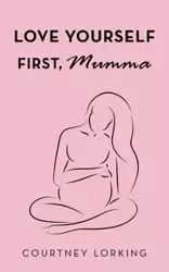 Love Yourself First, Mumma - Courtney Lorking