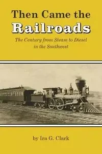 Then Came the Railroads - Clark Ira G.