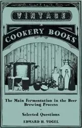 The Main Fermentation in the Beer Brewing Process - Selected Questions - Vogel Edward H.