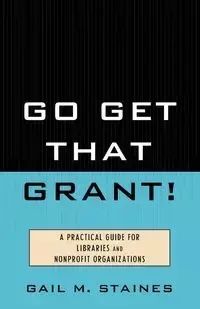 Go Get That Grant! - Gail M. Staines