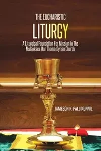 The Eucharistic Liturgy - Pallikunnil Jameson K.