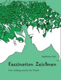 Faszination Zeichnen - Ingeborg Zotz