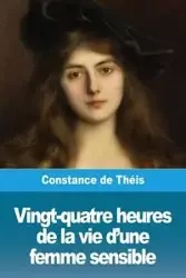 Vingt-quatre heures de la vie d'une femme sensible - Constance de Théis