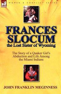 Frances Slocum the Lost Sister of Wyoming - John Franklin Meginness