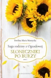 Saga rodziny z Ogrodowej T.1 Słoneczniki po burzy - Ewelina Maria Mantycka
