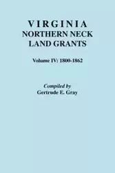 Virginia Northern Neck Land Grants. Volume IV - Gertrude E. Gray