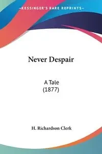 Never Despair - Clerk H. Richardson