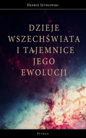 Dzieje Wszechświata i tajemnice jego ewolucji - Henryk Szydłowski