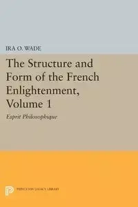 The Structure and Form of the French Enlightenment, Volume 1 - Wade Ira O.