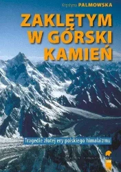 Zaklętym w górski kamień. Wypadki i tragedie Złotej Ery himalaizmu polskiego - Krystyna Palmowska